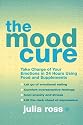 The Mood Cure: Take Charge of Your Emotions in 24 Hours Using Food and Supplements