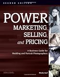Power Marketing, Selling, and Pricing: A Business Guide for Wedding and Portrait Photographers (Photot)