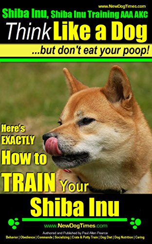 Shiba Inu, Shiba Inu Training AAA AKC: Think Like a Dog, but Don't Eat Your Poop! | Shiba Inu Breed Expert Training |: Here's EXACTLY How To Train Your Shiba Inu