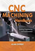 CNC Machining Handbook : Building, Programming, and Implementation