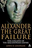 Alexander the Great Failure: The Collapse of the Macedonian Empire (Hambledon Continuum)
