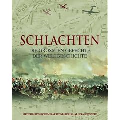 Schlachten, Die gr��ten Gefechte der Weltgeschichte: Mit strategischem Kartenmaterial aller Gefechte