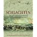 Schlachten, Die gr��ten Gefechte der Weltgeschichte: Mit strategischem Kartenmaterial aller Gefechte