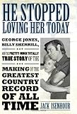 He Stopped Loving Her Today: George Jones, Billy Sherrill, and the Pretty-Much Totally True Story of the Making of the Greatest Country Record of All Time (American Made Music)