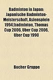 Badminton in Japan: Japanische Badminton-Meisterschaft, Asienspiele 1994-Badminton, Thomas Cup 2006, Uber Cup 2006, Uber Cup 1990-