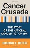 Cancer Crusade: The Story of the National Cancer Act of 1971