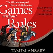 Games Without Rules: The Often-Interrupted History of Afghanistan | [Tamim Ansary]
