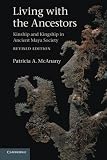 Living with the ancestors : kinship and kingship in Ancient Maya Society