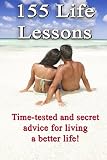 155 Life Lessons: Time-tested and secret advice for living a better life!