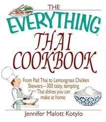 The Everything Thai Cookbook: From Pad Thai to Lemongrass Chicken Skewers--300 Tasty, Tempting Thai Dishes You Can Make at Home