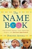 Name Book, The: Over 10,000 Names--Their Meanings, Origins, and Spiritual Significance