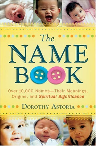 The Name Book: Over 10,000 Names - Their Meanings, Origins and Spiritual Significance