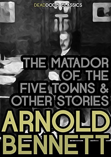The Matador of the Five Towns and Other Stories (Arnold Bennett Collection)