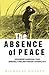 The Absence of Peace: Understanding the Israeli-Palestinian Conflict