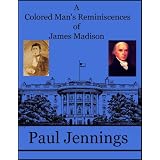 A Colored Man's Reminiscences of James Madison ~ Paul Jennings