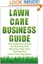 Lawn Care Business Guide: The Definitive Guide To Starting and Running Your Own Successful Lawn Care Business