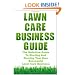 Lawn Care Business Guide: The Definitive Guide To Starting and Running Your Own Successful Lawn Care Business