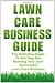 Lawn Care Business Guide: The Definitive Guide To Starting and Running Your Own Successful Lawn Care Business by Patrick Cash