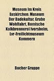 Museum Im Kreis Euskirchen: Museum Der Badekultur, Grube Wohlfahrt, R&Atilde;&para;mische Kalkbrennerei Iversheim, Lvr-Freilichtmuseum Kommern (German Edition)