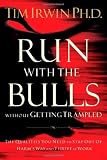 Run With the Bulls Without Getting Trampled: The Qualities You Need to Stay Out of Harms Way and Thrive at Work