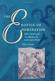 The Erotics of Domination: Male Desire and the Mistress in Latin Love Poetry