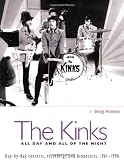 The "Kinks": All Day and All of the Night: Day by Day Concerts, Recordings and Broadcasts, 1964-1997