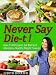 Never Say Die-t ! How to Slim Down, Eat Well and Maintain a Healthy Weight Forever