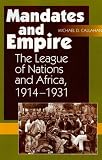 Mandates and Empire: The League of Nations and Africa 1914-1931