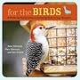 For the Birds: A Month-by-Month Guide to Attracting Birds to Your Backyard