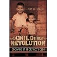 Child of the Revolution: Growing up in Castro's Cuba by  Luis M. Garcia