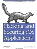 Hacking and Securing iOS Applications: Stealing Data, Hijacking Software, and How to Prevent It