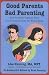 Good Parents Bad Parenting - How To Parent Together When Your Parenting Styles Are Worlds Apart