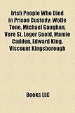 Irish People Who Died in Prison Custody: Wolfe Tone, Michael Gaughan, Vere St. Leger Goold, Mamie Cadden, Edward King, Viscount Kingsborough-