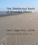 The Intellectual Roots of Grounded Theory (Current Issues in Qualitative Research)