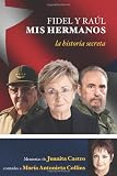 Fidel y Raul, mis hermanos. La historia secreta (Spanish Edition)