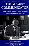 The Greatest Communicator: What Ronald Reagan Taught Me About Politics, Leadership, and Life