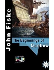 The Beginnings of Quebec John Fiske (illustrated) (French Edition)