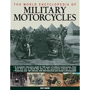 【クリックで詳細表示】The World Encyclopedia of Military Motorcycles： A Complete Reference Guide to 100 Years of Military Motorcycles， from Their First Use in World War One to the Specialized Types of Today， Featuring Ov： Pat Ware： 洋書