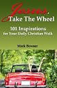 Jesus, Take the Wheel: 101 Inspirations for Your Daily Christian Walk 