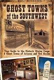 Ghost Towns of the Southwest: Your Guide to the Historic Mining Camps and Ghost Towns of Arizona and New Mexico