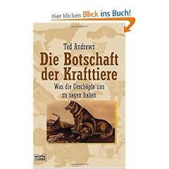 Die Botschaft der Krafttiere. Was die Gesch�pfe uns zu sagen haben.