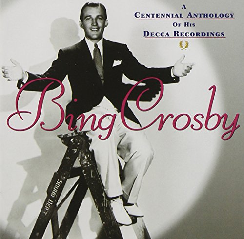 Bing Crosby - A Centennial Anthology Of His Decca Recordings - Zortam Music