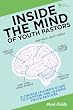 Inside the Mind of Youth Pastors: A Church Leader's Guide to Staffing and Leading Youth Pastors