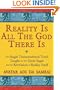 Reality Is All The God There Is: The Single Transcendental Truth Taught by the Great Sages and the Revelation of Reality Itself