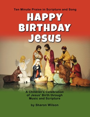 Happy Birthday Jesus: A Children's Celebration of Jesus' Birth through Music and Scripture: Ten Minute Praise in Scripture and Song