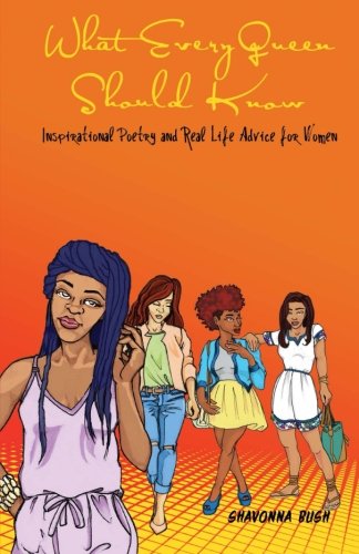 What Every Queen Should Know: Inspirational Poetry and Real Life Advice for Women, by Shavonna Bush