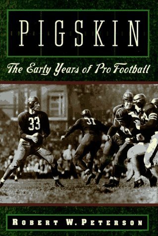 Pigskin: The Early Years of Pro Football 1st edition by Peterson, Robert W. (1996) Hardcover