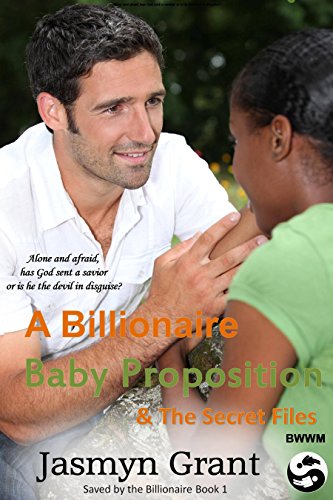 BWWM Romance: A Billionaire Baby Proposition and the Secret Files: Clean Interracial Christian Billionaire Romance Novella (Saved by the Billionaire Book 1), by Jasmyn Grant