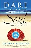Dare to Wear Your Soul on the Outside: Live Your Legacy Now