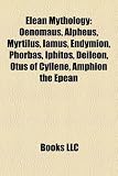 Produkt-Bild: Elean Mythology: Oenomaus, Alpheus, Myrtilus, Iamus, Endymion, Phorbas, Iphitos, Deileon, Otus of Cyllene, Amphion the Epean
